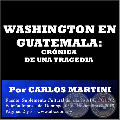  WASHINGTON EN GUATEMALA: CRÓNICA DE UNA TRAGEDIA - Por CARLOS MARTINI - Domingo, 03 de Noviembre de 2019